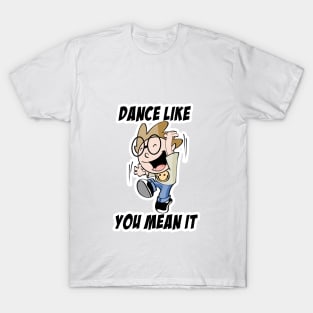 Dance like you mean it T-Shirt
